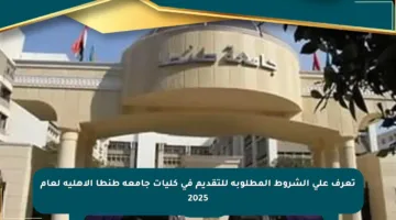 تعرف على الشروط المطلوبة للتقديم في كليات جامعة طنطا الأهلية لعام 2025